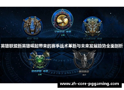英雄联盟新英雄崛起带来的赛季战术革新与未来发展趋势全面剖析 英雄联盟新英雄崛起带来的赛季战术革新与未来发展趋势全面剖析