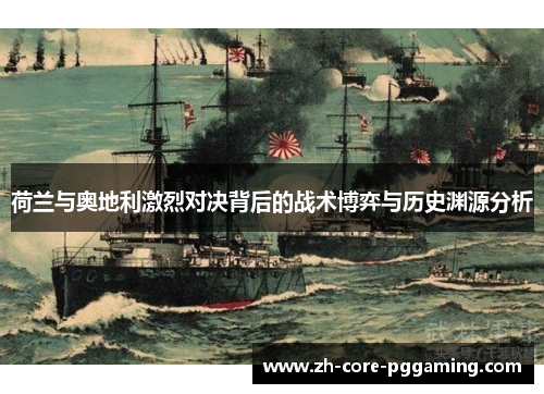 荷兰与奥地利激烈对决背后的战术博弈与历史渊源分析 荷兰与奥地利激烈对决背后的战术博弈与历史渊源分析