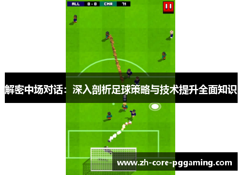 解密中场对话：深入剖析足球策略与技术提升全面知识