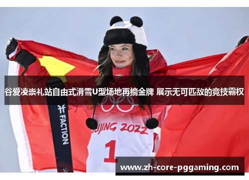 谷爱凌崇礼站自由式滑雪U型场地再摘金牌 展示无可匹敌的竞技霸权 谷爱凌崇礼站自由式滑雪U型场地再摘金牌 展示无可匹敌的竞技霸权