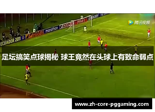 足坛搞笑点球揭秘 球王竟然在头球上有致命弱点