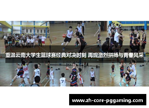 重温云南大学生篮球赛经典对决时刻 再现激烈拼搏与青春风采