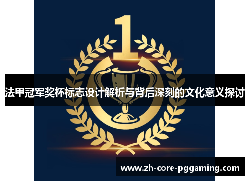 法甲冠军奖杯标志设计解析与背后深刻的文化意义探讨 法甲冠军奖杯标志设计解析与背后深刻的文化意义探讨