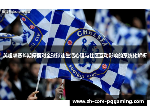 英超联赛长期停摆对全球球迷生活心理与社区互动影响的系统化解析 英超联赛长期停摆对全球球迷生活心理与社区互动影响的系统化解析