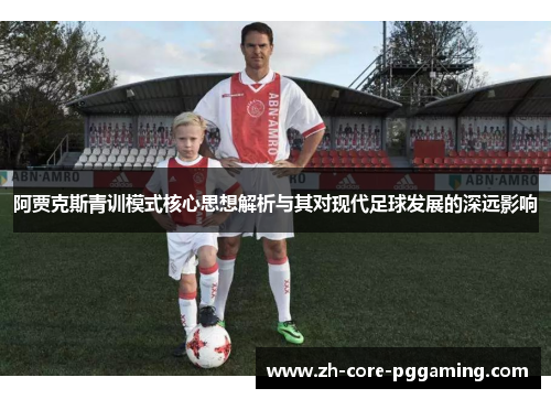 阿贾克斯青训模式核心思想解析与其对现代足球发展的深远影响