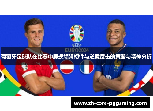 葡萄牙足球队在比赛中展现顽强韧性与逆境反击的策略与精神分析