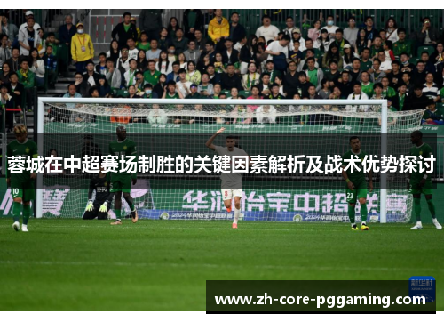 蓉城在中超赛场制胜的关键因素解析及战术优势探讨