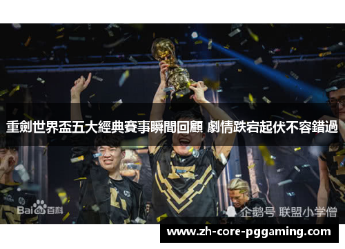 重劍世界盃五大經典賽事瞬間回顧 劇情跌宕起伏不容錯過