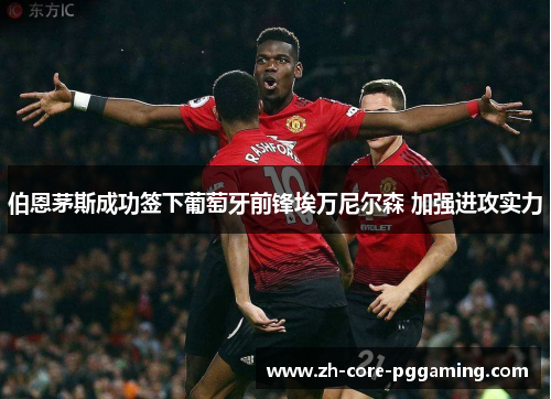 伯恩茅斯成功签下葡萄牙前锋埃万尼尔森 加强进攻实力