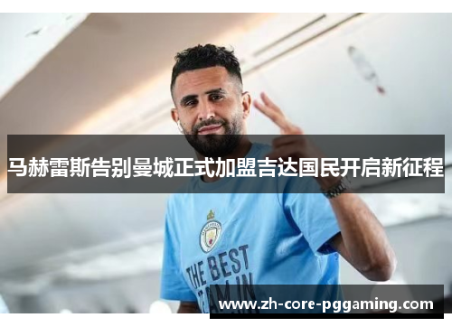 马赫雷斯告别曼城正式加盟吉达国民开启新征程 马赫雷斯告别曼城正式加盟吉达国民开启新征程